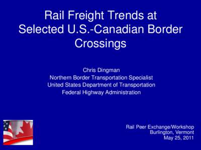 Rail Freight Trends at Selected U.S.-Canadian Border Crossings Chris Dingman Northern Border Transportation Specialist United States Department of Transportation