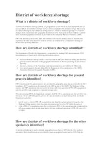 District of workforce shortage What is a district of workforce shortage? A district of workforce shortage (DWS) is a geographical area in which the local population has less access to Medicare-subsidised medical services