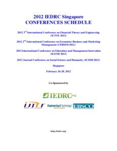 2012 IEDRC Singapore CONFERENCES SCHEDULE 2012 3rd International Conference on Financial Theory and Engineering (ICFTE2nd International Conference on Economics Business and Marketing Management (CEBMM 2012)