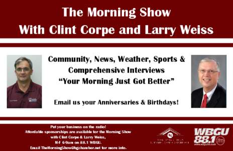 The Morning Show With Clint Corpe and Larry Weiss Community, News, Weather, Sports & Comprehensive Interviews “Your Morning Just Got Better” Email us your Anniversaries & Birthdays!