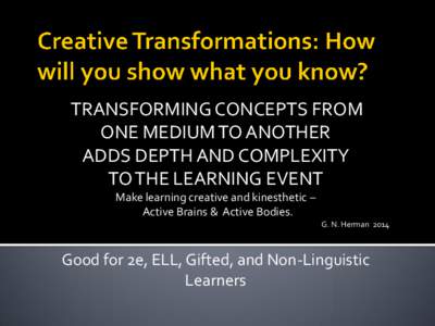 TRANSFORMING CONCEPTS FROM ONE MEDIUM TO ANOTHER ADDS DEPTH AND COMPLEXITY TO THE LEARNING EVENT Make learning creative and kinesthetic – Active Brains & Active Bodies.