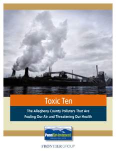 Toxic Ten The Allegheny County Polluters That Are Fouling Our Air and Threatening Our Health Toxic Ten The Allegheny County Polluters