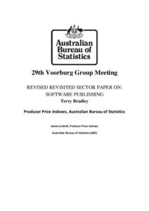 29th Voorburg Group Meeting REVISED REVISITED SECTOR PAPER ON: SOFTWARE PUBLISHING Terry Bradley Producer Price Indexes, Australian Bureau of Statistics James Luttrell, Producer Price Indexes