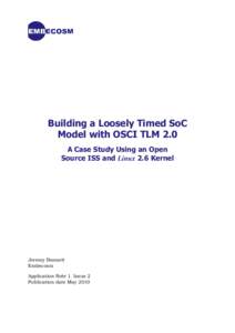 Building a Loosely Timed SoC Model with OSCI TLM 2.0 A Case Study Using an Open Source ISS and Linux 2.6 Kernel  Jeremy Bennett