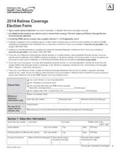 A A 2014 Retiree Coverage Election Form •	 Type or print clearly in black ink. Inaccurate, incomplete, or illegible information may delay coverage. •	 List eligible family members you wish to cover or remove from cov