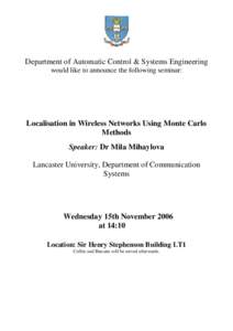 Department of Automatic Control & Systems Engineering would like to announce the following seminar: Localisation in Wireless Networks Using Monte Carlo Methods Speaker: Dr Mila Mihaylova