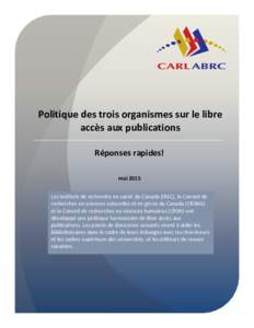 Politique des trois organismes sur le libre accès aux publications Réponses rapides! mai 2015 Les Instituts de recherche en santé du Canada (IRSC), le Conseil de recherches en sciences naturelles et en génie du Canad