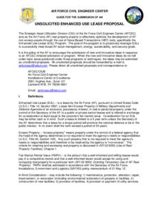 AIR FORCE CIVIL ENGINEER CENTER GUIDE FOR THE SUBMISSION OF AN UNSOLICITED ENHANCED USE LEASE PROPOSAL The Strategic Asset Utilization Division (CIU) of the Air Force Civil Engineer Center (AFCEC) acts as the Air Force (