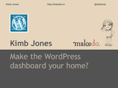 Kimb Jones  http://makedo.in Kimb Jones Make the WordPress