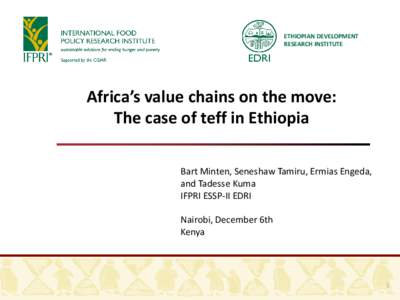 ETHIOPIAN DEVELOPMENT RESEARCH INSTITUTE Africa’s value chains on the move: The case of teff in Ethiopia Bart Minten, Seneshaw Tamiru, Ermias Engeda,