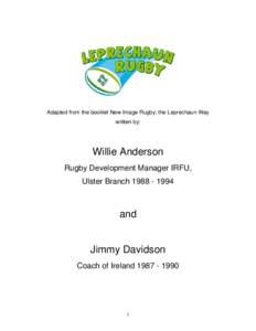 Adapted from the booklet New Image Rugby; the Leprechaun Way written by: Willie Anderson Rugby Development Manager IRFU, Ulster Branch[removed]