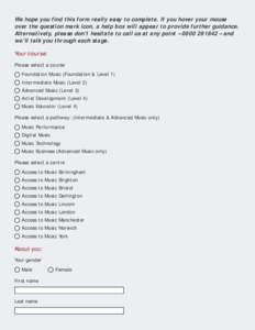 We hope you find this form really easy to complete. If you hover your mouse over the question mark icon, a help box will appear to provide further guidance. Alternatively, please don’t hesitate to call us at any point 