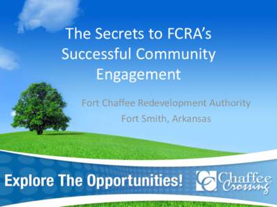 The Secrets to FCRA’s Successful Community Engagement Fort Chaffee Redevelopment Authority Fort Smith, Arkansas