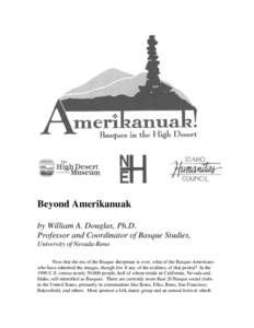 Beyond Amerikanuak by William A. Douglas, Ph.D. Professor and Coordinator of Basque Studies, University of Nevada-Reno Now that the era of the Basque sheepman is over, what of the Basque-Americans who have inherited the 
