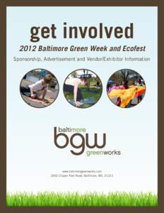 get involved 2012 Baltimore Green Week and Ecofest Sponsorship, Advertisement and Vendor/Exhibitor Information www.baltimoregreenworks.com 2002 Clipper Park Road, Baltimore, MD, 21211
