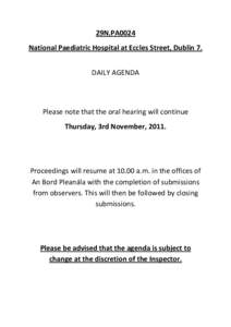 29N.PA0024 National Paediatric Hospital at Eccles Street, Dublin 7. DAILY AGENDA Please note that the oral hearing will continue Thursday, 3rd November, 2011.