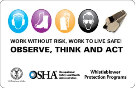 WORK WITHOUT RISK, WORK TO LIVE SAFE!  OBSERVE, THINK AND ACT Whistleblower Protection Programs U.S. Department of Labor