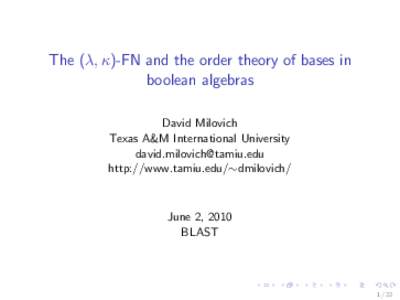 The (λ, κ)-FN and the order theory of bases in boolean algebras David Milovich Texas A&M International University  http://www.tamiu.edu/∼dmilovich/