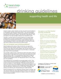 drinking guidelines supporting health and life Coast to coast to coast, Canada now has one set of recommendations to help people make decisions about alcohol. They were developed by a national group of experts, working w