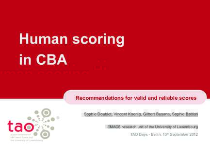 Human scoring in CBA Recommendations for valid and reliable scores Sophie Doublet, Vincent Koenig, Gilbert Busana, Sophie Battisti EMACS research unit of the University of Luxembourg TAO Days - Berlin, 10th September 201