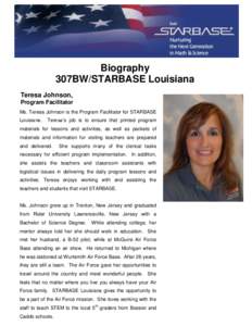 Biography 307BW/STARBASE Louisiana Teresa Johnson, Program Facilitator Ms. Teresa Johnson is the Program Facilitator for STARBASE Louisiana.