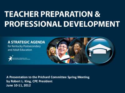 A Presentation to the Prichard Committee Spring Meeting by Robert L. King, CPE President June 10-11, 2012 COLLEGE READINESS Policy Objectives: