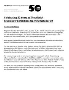 Celebrating 50 Years at The Aldrich Seven New Exhibitions Opening October 19 For Immediate Release Ridgefield (October 2014): On Sunday, October 19, The Aldrich will continue its year-long 50th anniversary celebration at