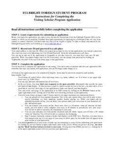 FULBRIGHT FOREIGN STUDENT PROGRAM Instructions for Completing the Visiting Scholar Program Application Read all instructions carefully before completing the application STEP 1: Learn requirements for submitting an applic
