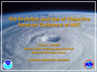 The Evolution and Use of Objective Forecast Guidance at NHC James L. Franklin Branch Chief, Hurricane Specialist Unit National Hurricane Center