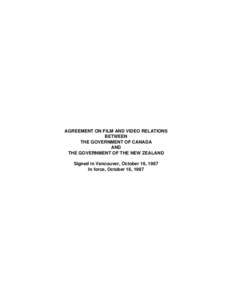 AGREEMENT ON FILM AND VIDEO RELATIONS BETWEEN THE GOVERNMENT OF CANADA AND THE GOVERNMENT OF THE NEW ZEALAND Signed in Vancouver, October 16, 1987