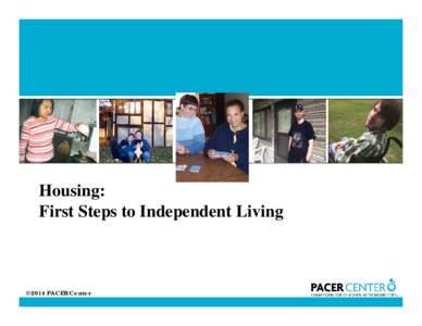 Housing: First Steps to Independent Living ©2014 PACER Center  This webinar will address: