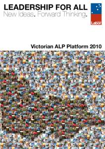 LEADERSHIP FOR ALL  New Ideas. Forward Thinking. Victorian ALP Platform 2010