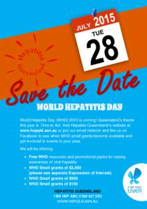 WORLD HEPATITIS DAY World Hepatitis Day (WHDis coming! Queensland’s theme this year is Time to Act. Visit Hepatitis Queensland’s website at www.hepqld.asn.au or join our email network and like us on Facebook t