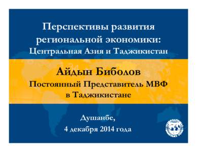 Regional Economic Outlook: Central Asia and Tajikistan; Presentation by Aidyn Bibolov, IMF Resident Representative; December 4, 2014