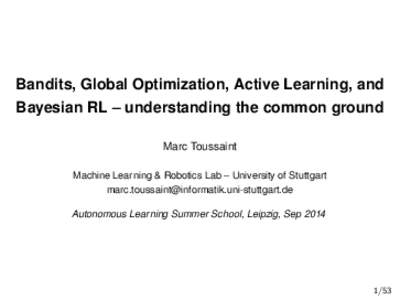 Bandits, Global Optimization, Active Learning, and Bayesian RL – understanding the common ground Marc Toussaint Machine Learning & Robotics Lab – University of Stuttgart  Aut