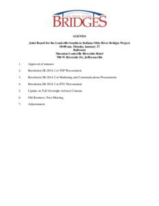 AGENDA Joint Board for the Louisville-Southern Indiana Ohio River Bridges Project 10:00 am, Monday January 27 Ballroom Sheraton Louisville Riverside Hotel 700 W Riverside Dr, Jeffersonville