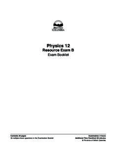 Physics 12 Resource Exam B Exam Booklet Contents: 20 pages 35 multiple-choice questions in the Examination Booklet