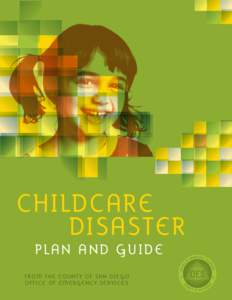 CHILDCARE 	 DISASTER P L AN AND GUIDE From the C ounty of S an D iego Office of E m ergency S er vices
