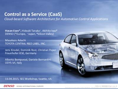 Control as a Service (CaaS) Cloud-based Software Architecture for Automotive Control Applications Hasan Esen*, Hideaki Tanaka+, Akihito Iwai# DENSO (*Europe, +Japan, #Silicon Valley) Masakazu Adachi TOYOTA CENTRAL R&D LA