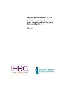 Review of the Garda Síochána Act, 2005 Submission of IHRC (Designate) to the Joint Oireachtas Committee on Justice, Defence and Equality. 4 April 2014