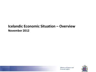 Icelandic Economic Situation – Overview November 2012 Ministry of Finance and Economic affairs