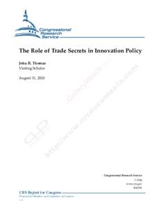 .  The Role of Trade Secrets in Innovation Policy John R. Thomas Visiting Scholar August 31, 2010