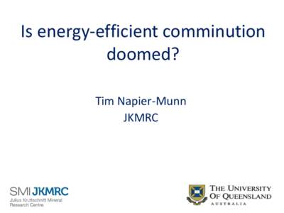 Is energy-efficient comminution doomed? Tim Napier-Munn JKMRC  The Coalition for Eco-Efficient Comminution