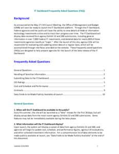 IT Dashboard Frequently Asked Questions (FAQ)    Background  As announced at the May 27 CIO Council Meeting, the Office of Management and Budget  (OMB) will soon be ready to launch the IT 