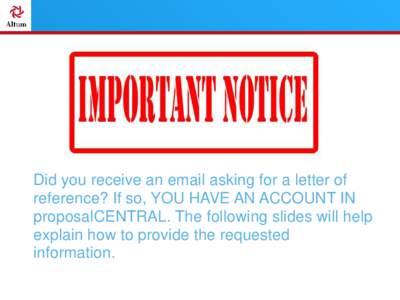 Did you receive an email asking for a letter of reference? If so, YOU HAVE AN ACCOUNT IN proposalCENTRAL. The following slides will help explain how to provide the requested information.