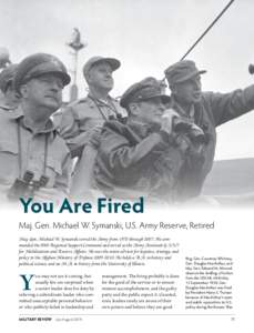 You Are Fired Maj. Gen. Michael W. Symanski, U.S. Army Reserve, Retired Maj. Gen. Michael W. Symanski served the Army from 1970 through[removed]He commanded the 89th Regional Support Command and served as the Army Assistan