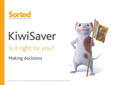 KiwiSaver Is it right for you? Making decisions brought to you by the commission for financial literacy and retirement income