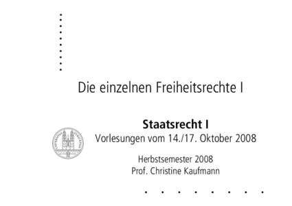 Die einzelnen Freiheitsrechte I Staatsrecht I Vorlesungen vom[removed]Oktober 2008 Herbstsemester 2008 Prof. Christine Kaufmann