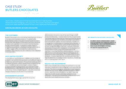 CASE STUDY: BUTLERS CHOCOLATES “ESET is fast, reliable and working very well even on our old machines. Deployment and managing is very easy with the console. The price is also good, as you don’t need separate licence