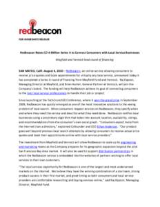 FOR IMMEDIATE RELEASE  Redbeacon Raises $7.4 Million Series A to Connect Consumers with Local Service Businesses Mayfield and Venrock lead round of financing  SAN MATEO, Calif.-August 4, 2010—Redbeacon, an online servi